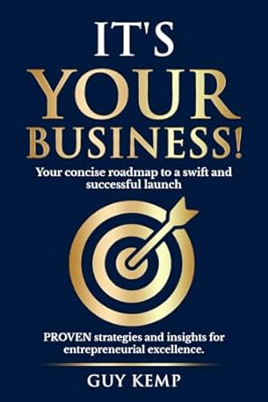 its your business your concise roadmap to a swift and successful launch 1st edition guy kemp b0cqtk5wgq,