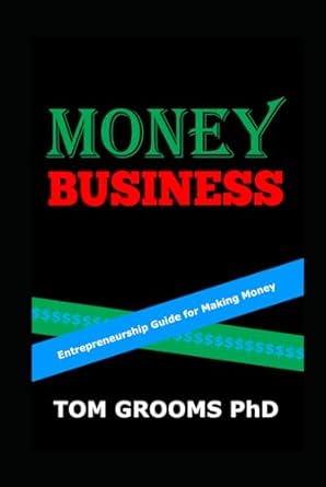 money business entrepreneurship guide for making money 1st edition tom grooms b0cqw97c15, 979-8484463985