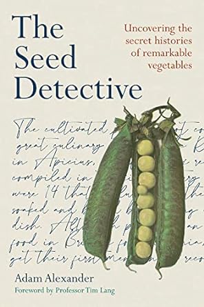 the seed detective uncovering the secret histories of remarkable vegetables u.s. edition adam alexander,