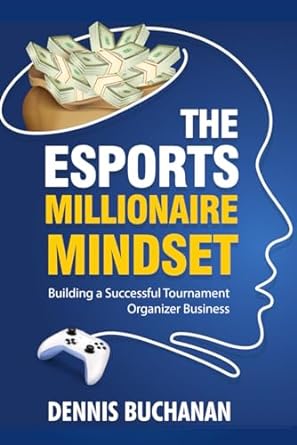 the esports millionaire mindset building a successful tournament organizer business 1st edition dennis
