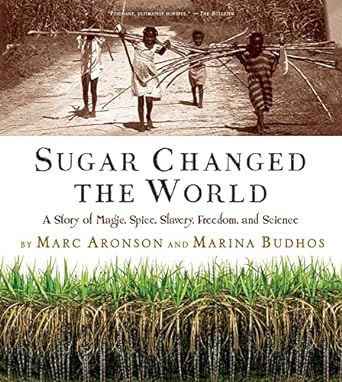 sugar changed the world a story of magic spice slavery freedom and science 1st edition marc aronson ,marina