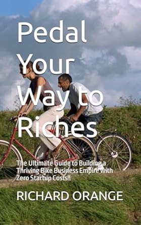 pedal your way to riches the ultimate guide to building a thriving bike business empire with zero startup