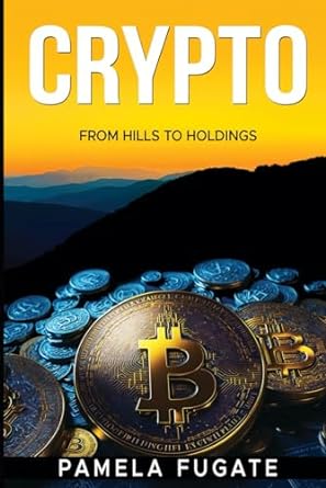 crypto from hills to holdings 1st edition pamela fugate b0cqw3klxp, 979-8872599074