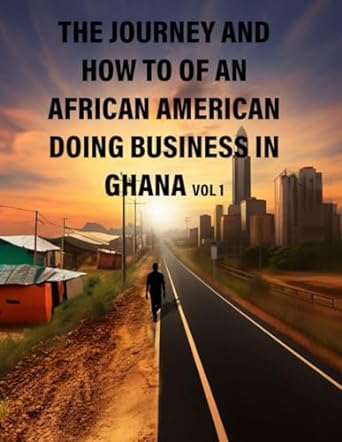 how to open a business in ghana volume 1 how an african american establish a business in ghana 1st edition