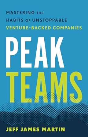 peak teams mastering the habits of unstoppable venture backed companies 1st edition jeff james martin