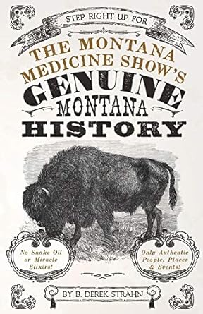 the montana medicine show s genuine montana history 1st edition b derek strahn 1606390759, 978-1606390757