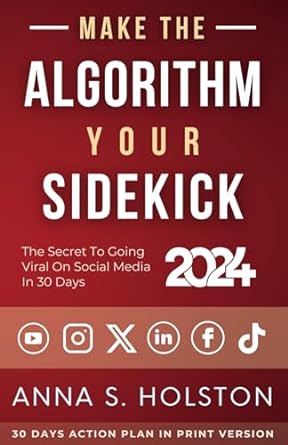 make the algorithm your sidekick the secret to going viral on social media in 30 days 1st edition anna s