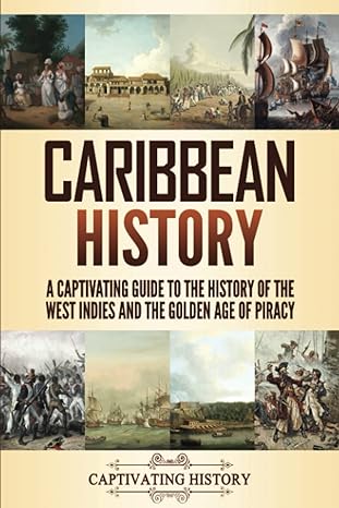 caribbean history a captivating guide to the history of the west indies and the golden age of piracy 1st