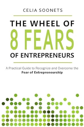 The Wheel Of 8 Fears Of Entrepreneurs A Practical Guide To Recognize And Overcome The Fear Of Entrepreneurship