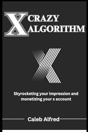 x crazy algorithm brand building guide skyrocketing your impression and monetizing your account 1st edition