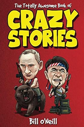 the totally awesome book of crazy stories crazy but true stories that actually happened 1st edition bill