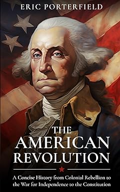 the american revolution a concise history from colonial rebellion to the war for independence to the