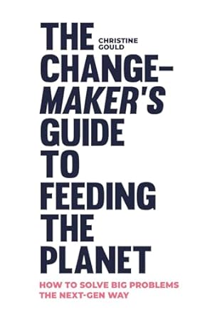 the change makers guide to feeding the planet how to solve big problems the next gen way 1st edition