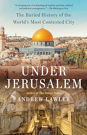 under jerusalem the buried history of the world s most contested city 1st edition andrew lawler 0593311760,