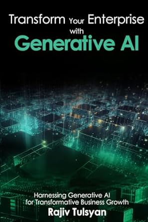 transform your enterprise with generative ai harnessing generative ai for transformative business growth 1st