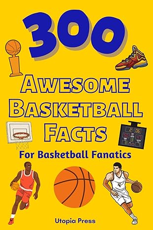 300 awesome basketball facts for basketball fanatics basketball facts book you had no idea about including