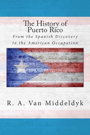 the history of puerto rico from the spanish discovery to the american occupation 1st edition r. a. van