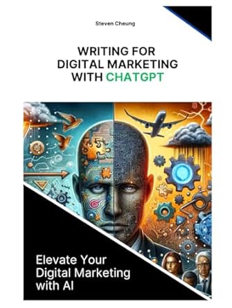 writing for digital marketing with chatgpt elevate your digital marketing with ai 1st edition steven cheung