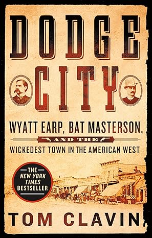 dodge city wyatt earp bat masterson and the wickedest town in the american west 1st edition tom clavin