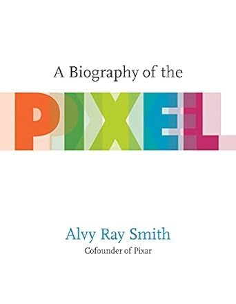 a biography of the pixel 1st edition alvy ray smith 0262542455, 978-0262542456