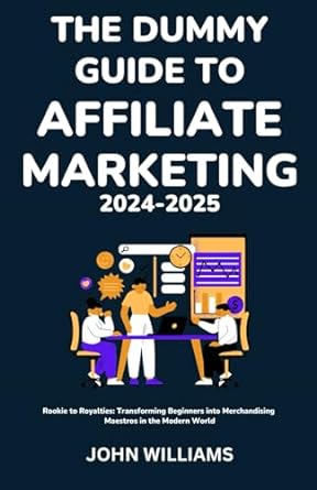 the dummy guide to affiliate marketing 2024 2025 rookie to royalties transforming beginners into