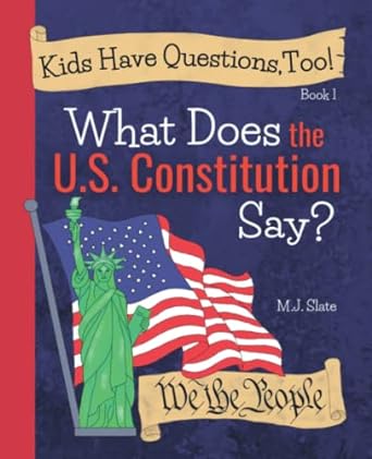 kids have questions too what does the u s constitution say 1st edition m.j. slate 1733532234, 978-1733532235