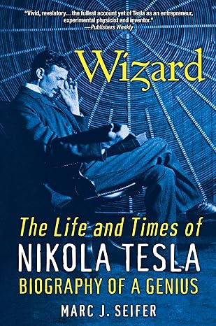 wizard the life and times of nikola tesla biography of a genius 1st edition marc seifer 0806539968,