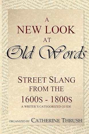 a new look at old words street slang from the 00s 1800s a writer s categorized guide 1st edition catherine
