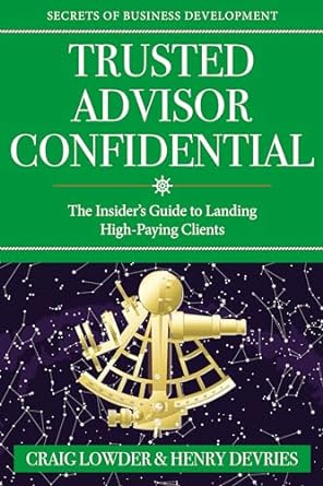 trusted advisor confidential the insiders guide to landing right fit clients 1st edition craig lowder ,henry