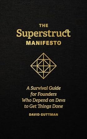 the superstruct manifesto a survival guide for founders who depend on devs to get things done 1st edition