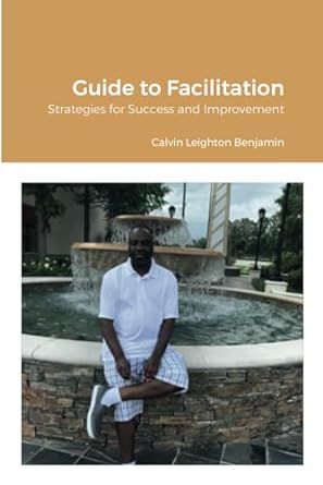 guide to facilitation strategies for success and improvement 1st edition calvin leighton benjamin b0crkkvx5t,