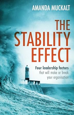 the stability effect four leadership factors that will make or break your organisation 1st edition amanda