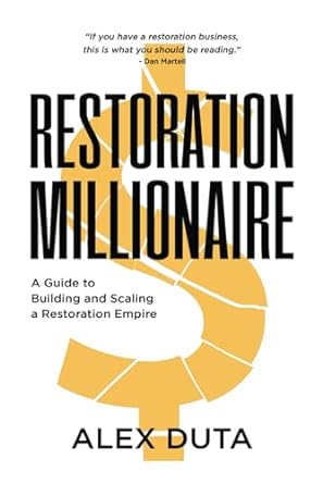 restoration millionaire a guide to building and scaling a restoration empire 1st edition alex duta