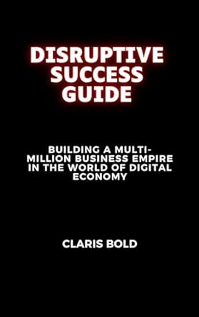 disruptive success guide building a multi million business empire in the world of digital economy 1st edition