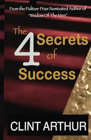 the 4 secrets of success 1st edition clint arthur b0crq3kvn6, 979-8874230777