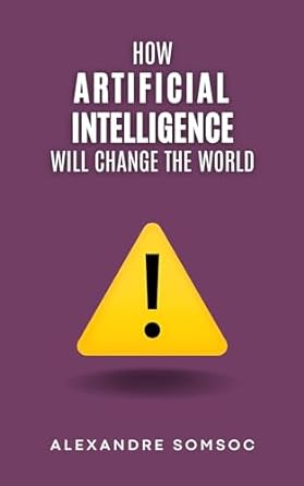 how artificial intelligence will change our world an overview of this emerging technology 1st edition