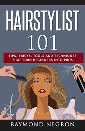 hairstylist 101 tips tricks tools and techniques that turn beginners into pros 1st edition raymond negron