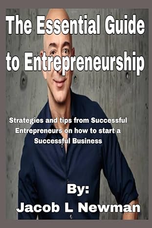 the essential guide to entrepreneurship strategies and tips from successful entrepreneurs 1st edition jacob l