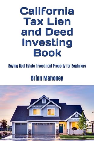 california tax lien and deed investing book buying real estate investment property for beginners 1st edition