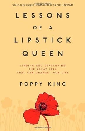 lessons of a lipstick queen finding and developing the great idea that can change your life   by king poppy