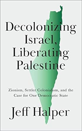 decolonizing israel liberating palestine zionism settler colonialism and the case for one democratic state