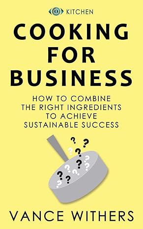 cooking for business the ingredients for sustainable success 1st edition vance withers 1697157319,