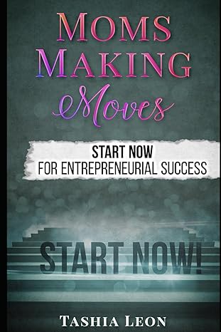 moms making moves start now for entrepreneurial success 1st edition tashia leon b0cr6nyypv, 979-8989146123