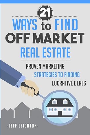 21 ways to find off market real estate proven marketing strategies to finding lucrative deals 1st edition