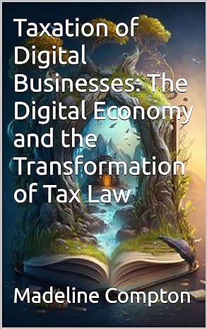 taxation of digital businesses the digital economy and the transformation of tax law 1st edition madeline