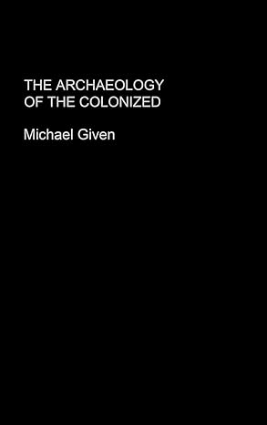 the archaeology of the colonized 1st edition michael given 0415369916, 978-0415369916