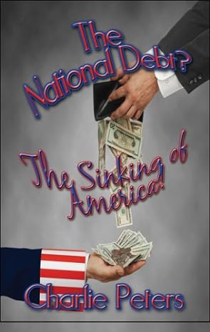 the national debt the sinking of america 1st edition charlie peters 1605637564, 978-1605637563