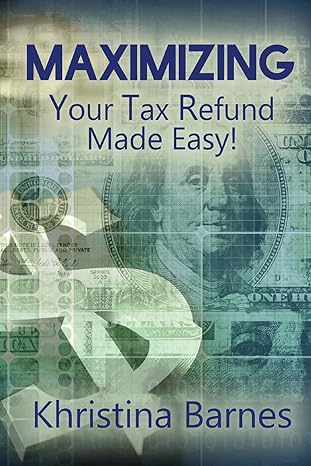 maximizing your tax refund made easy 1st edition khristina barnes 0692045376, 978-0692045374