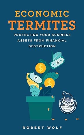 economic termites protecting your business assets from financial destruction 1st edition robert wolf