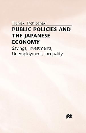 public policies and the japanese economy savings investments unemployment inequality 1996th edition toshiaki